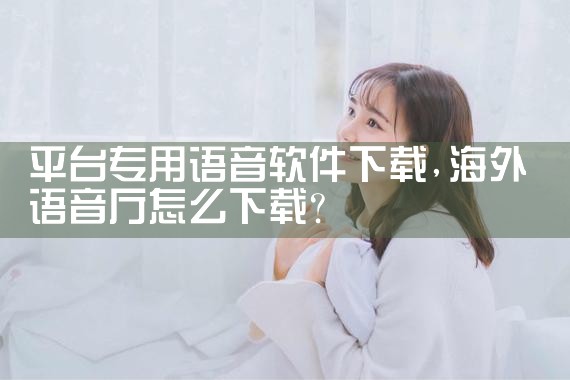 平台专用语音软件下载